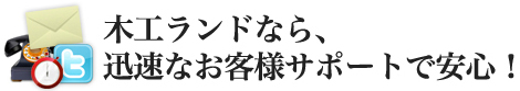 木工ランドなら、迅速なお客様サポートで安心!