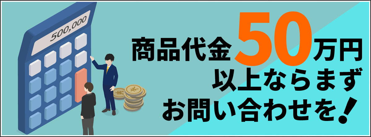 商品代金50万円以上ならまずお問い合せを！