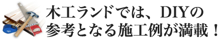 木工ランドなら、参考にできる施工例が満載！